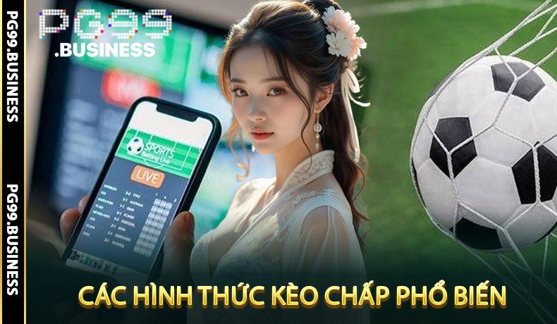 Các hình thức kèo chấp phổ biến hiện nay
